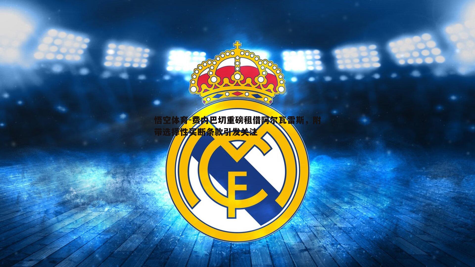 费内巴切重磅租借阿尔瓦雷斯，附带选择性买断条款引发关注